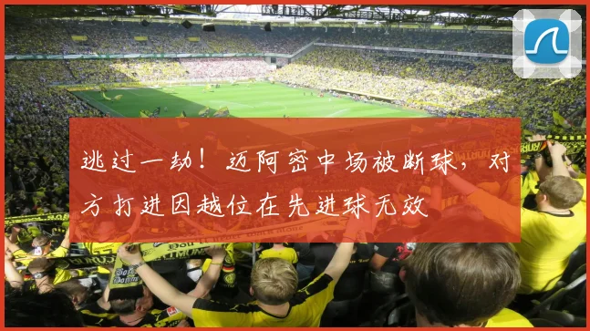 逃过一劫！迈阿密中场被断球，对方打进因越位在先进球无效